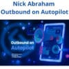 Nick Abraham - Outbound on Autopilot
