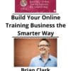Brian Clark - Build Your Online Training Business the Smarter Way