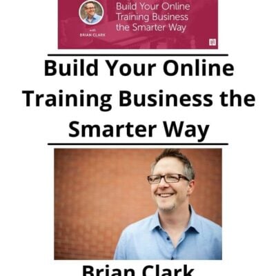 Brian Clark - Build Your Online Training Business the Smarter Way